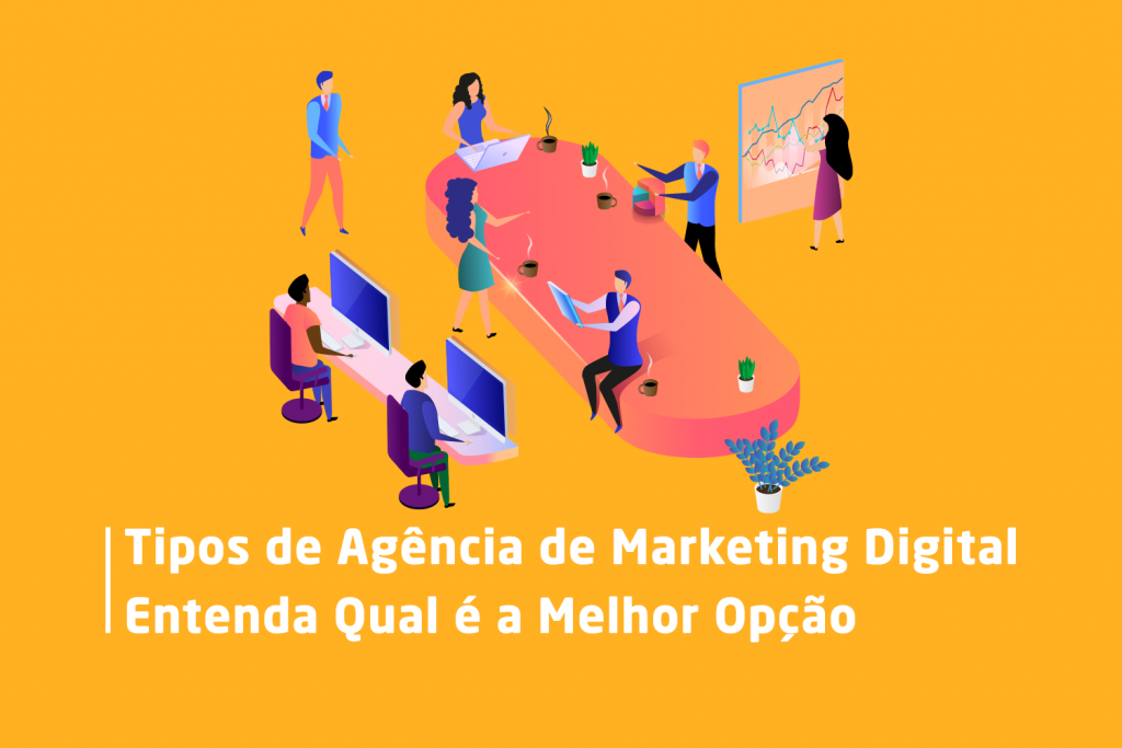Tipos de Agência de Marketing Digital – Entenda Qual é a Melhor Opção